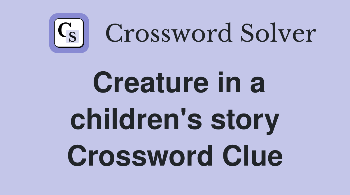 Creature in a children's story Crossword Clue