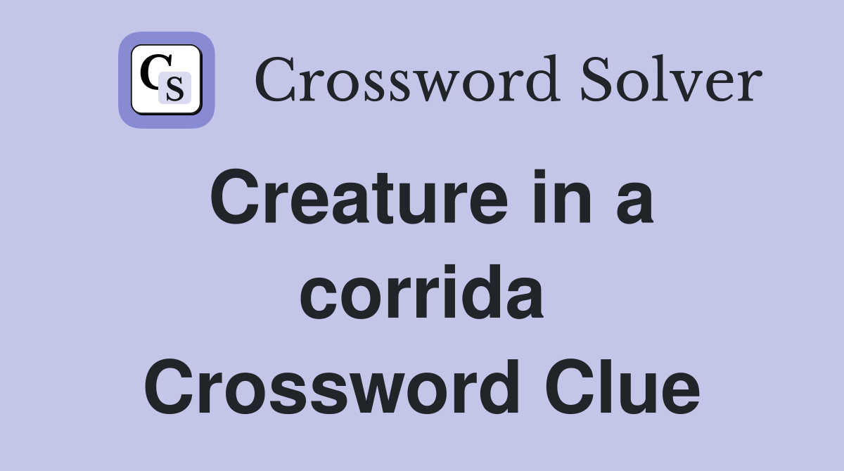 Creature in a corrida Crossword Clue