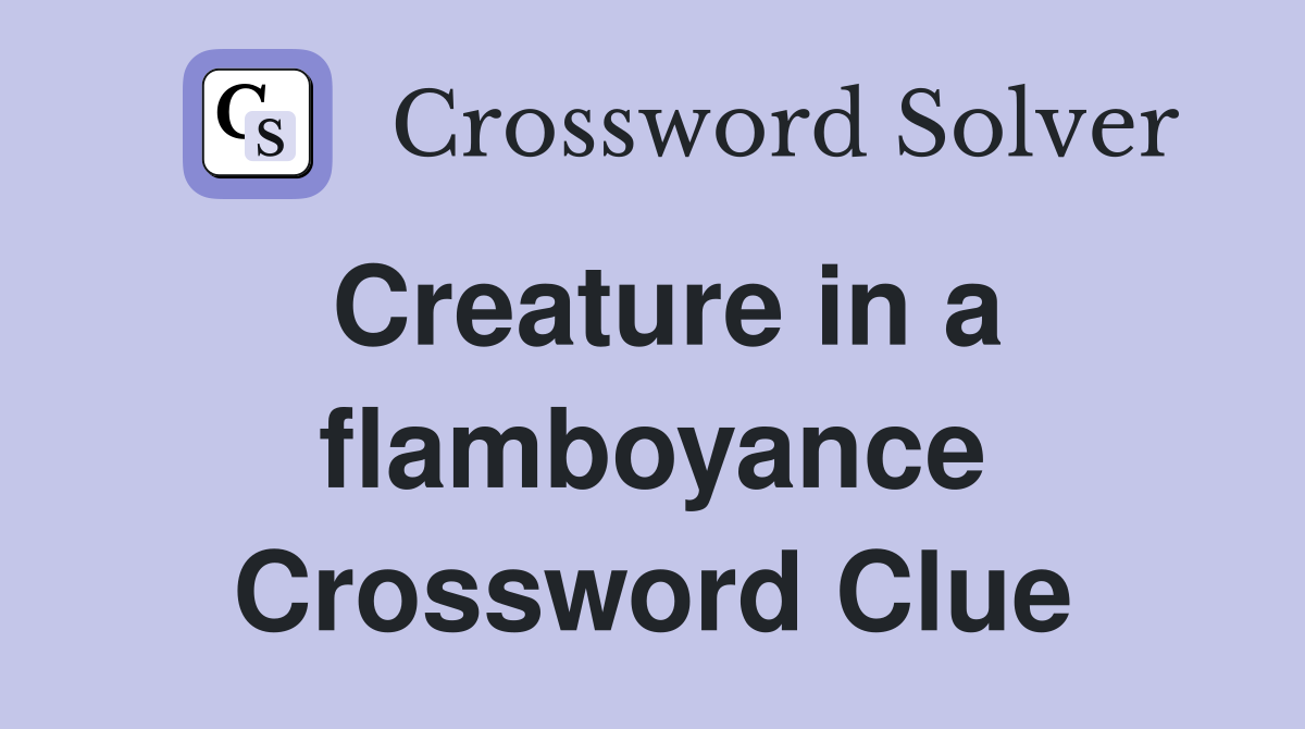 Creature in a flamboyance Crossword Clue
