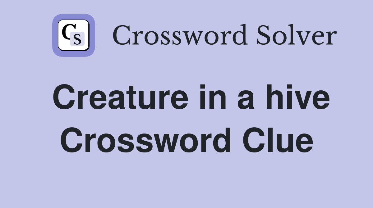 Creature in a hive Crossword Clue