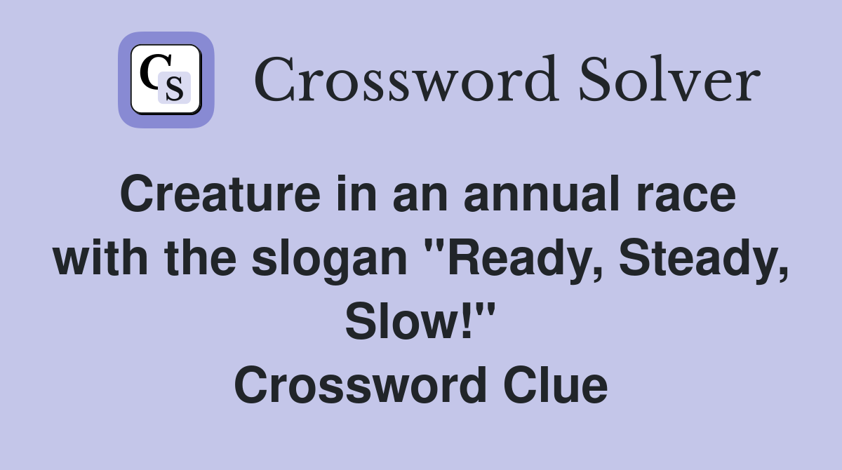 Creature in an annual race with the slogan "Ready, Steady, Slow!" Crossword Clue
