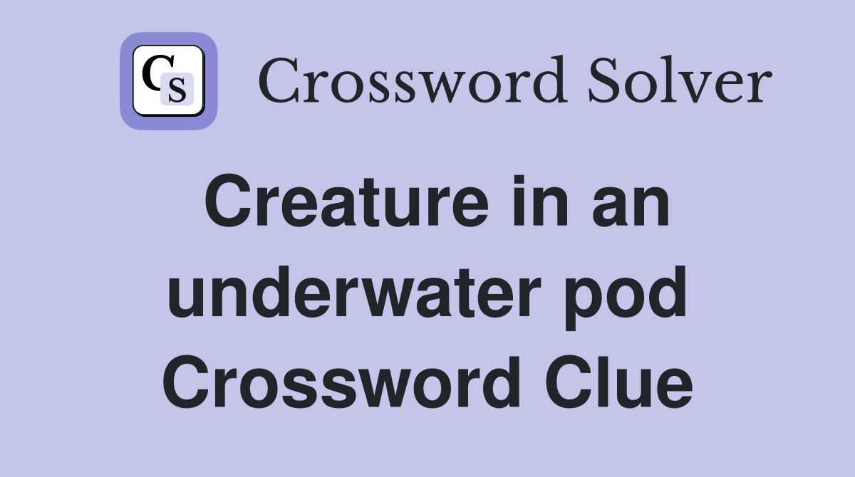 Creature in an underwater pod Crossword Clue