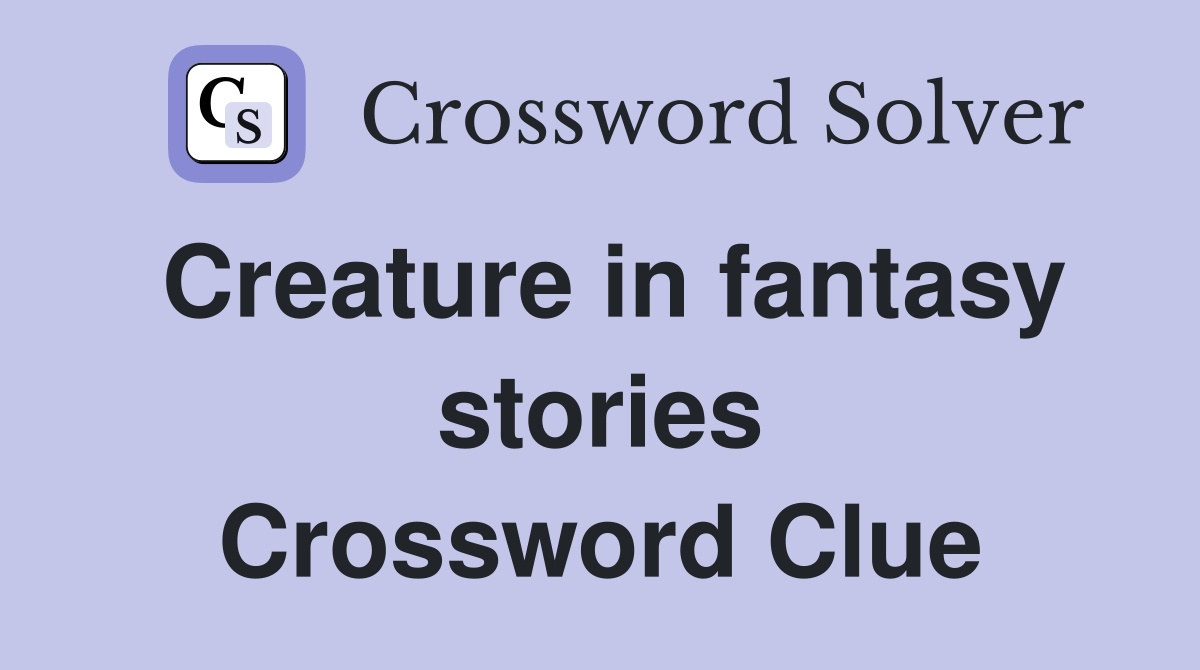 Creature in fantasy stories Crossword Clue