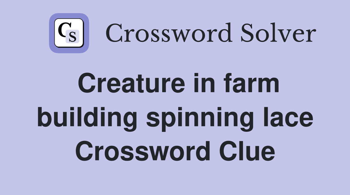 Creature in farm building spinning lace Crossword Clue