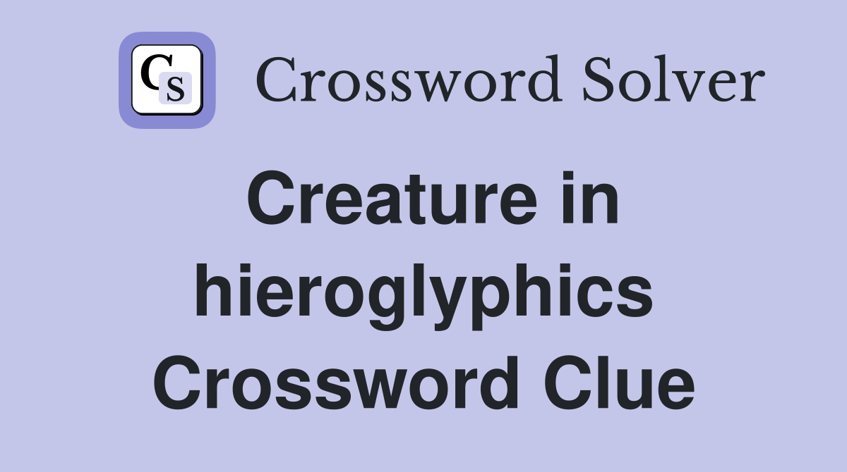 Creature in hieroglyphics Crossword Clue