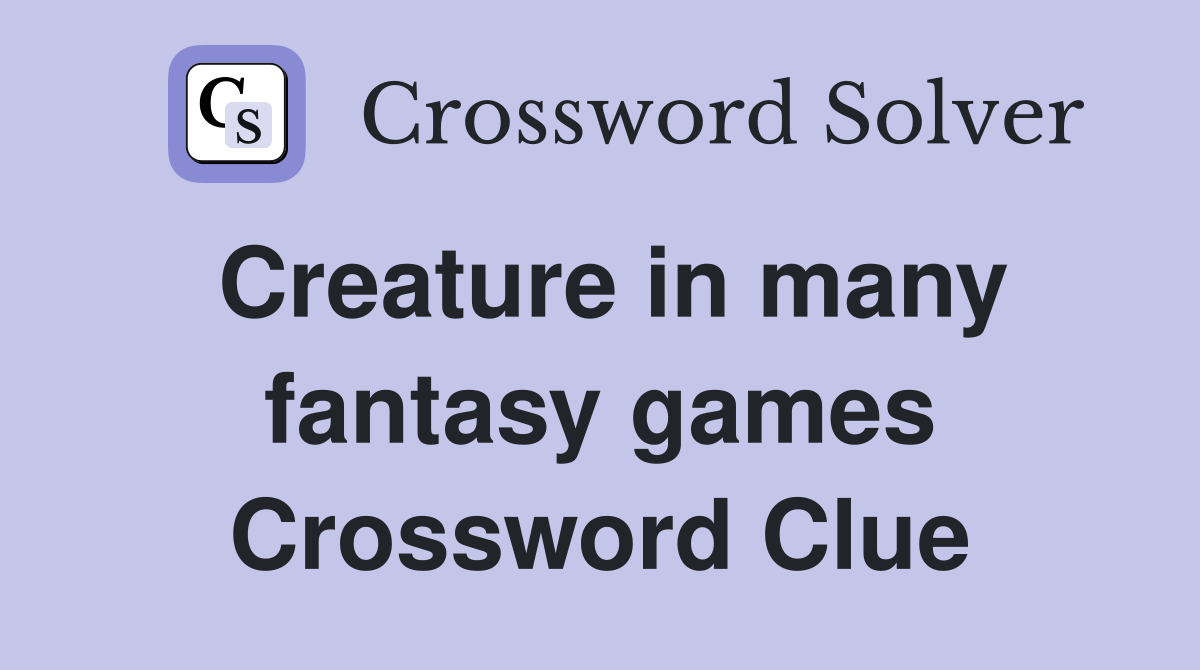 Creature in many fantasy games Crossword Clue