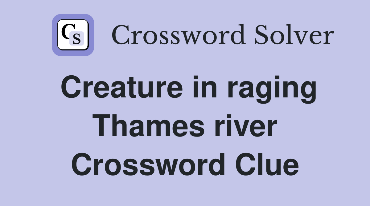 Creature in raging Thames river Crossword Clue