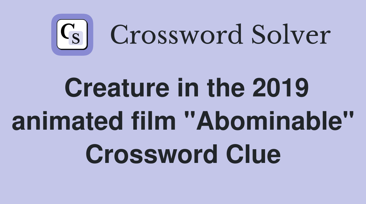 Creature in the 2019 animated film "Abominable" Crossword Clue