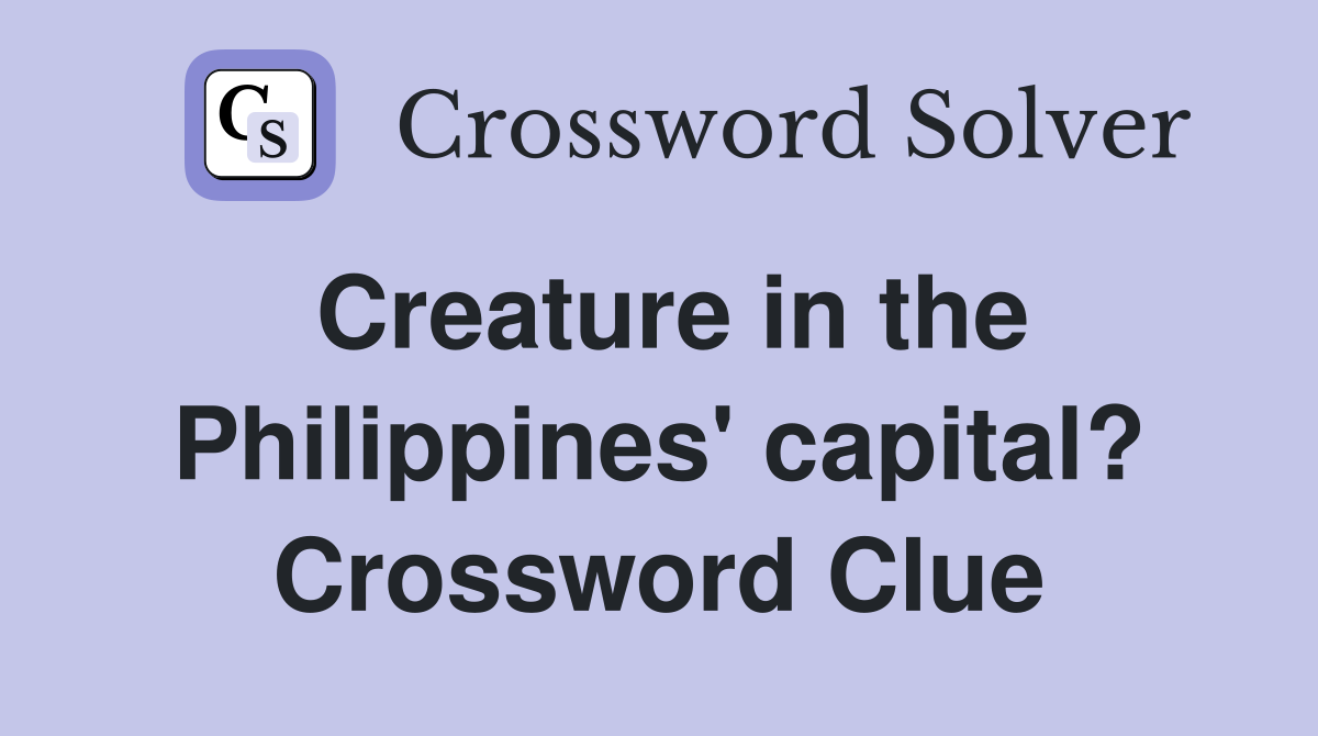 Creature in the Philippines' capital? Crossword Clue