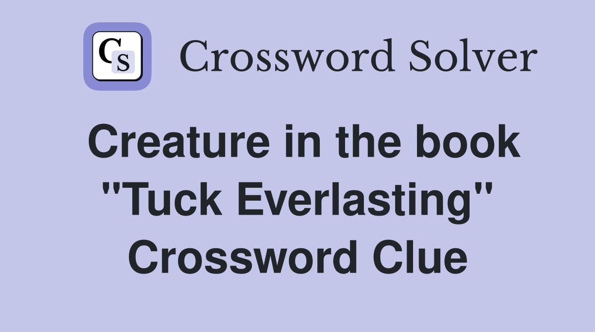 Creature in the book "Tuck Everlasting" Crossword Clue