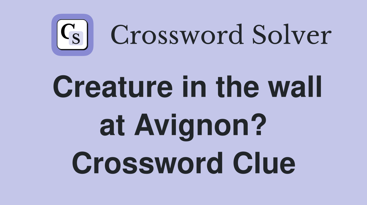 Creature in the wall at Avignon? Crossword Clue