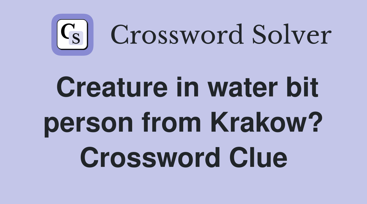Creature in water bit person from Krakow? Crossword Clue