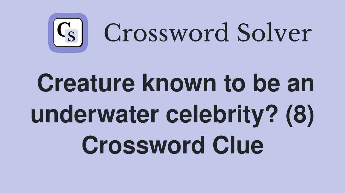 Creature known to be an underwater celebrity? (8) Crossword Clue