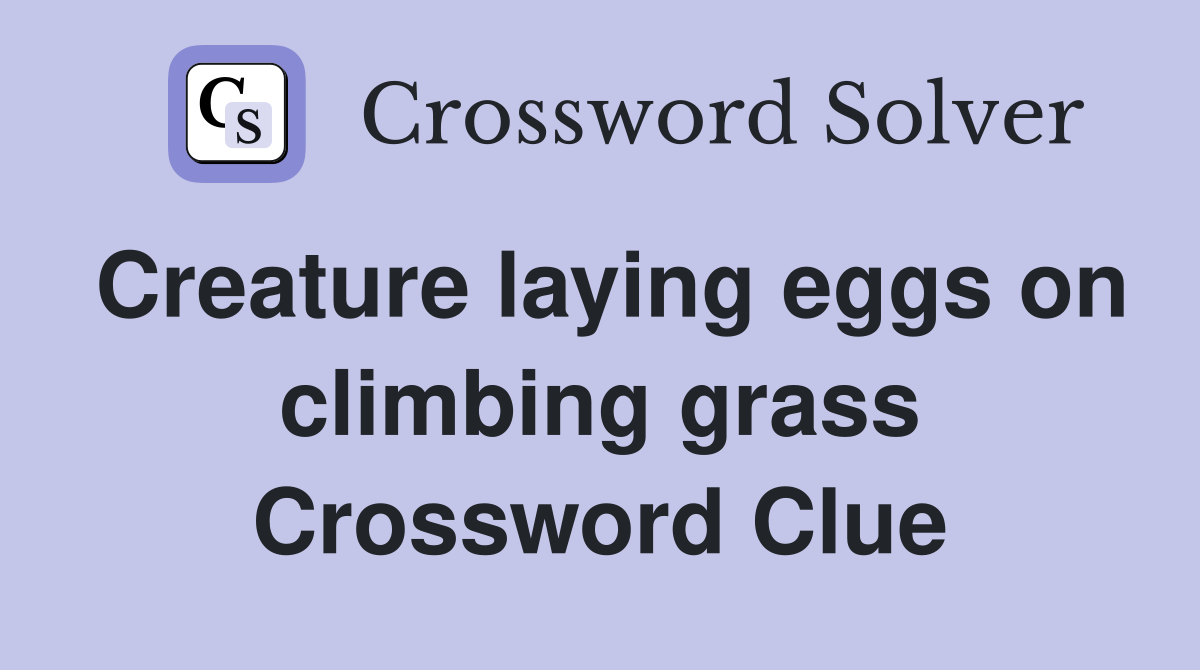 Creature laying eggs on climbing grass Crossword Clue