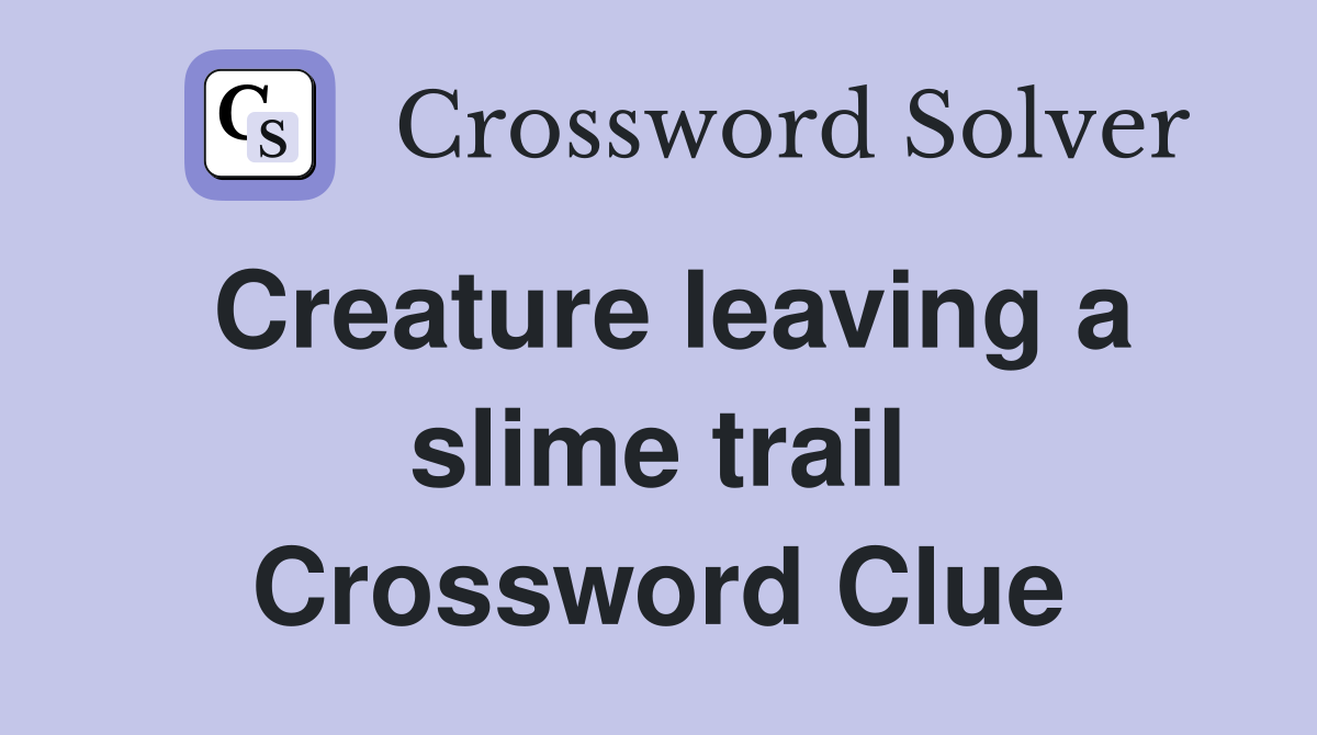 Creature leaving a slime trail Crossword Clue