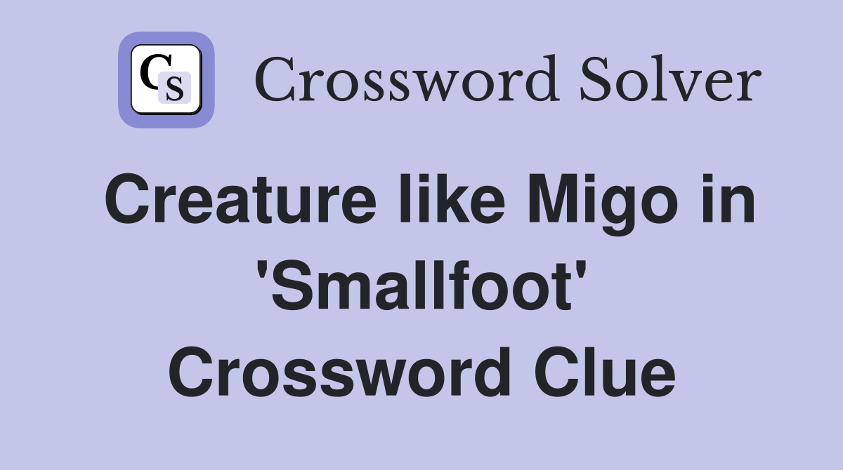 Creature like Migo in 'Smallfoot' Crossword Clue
