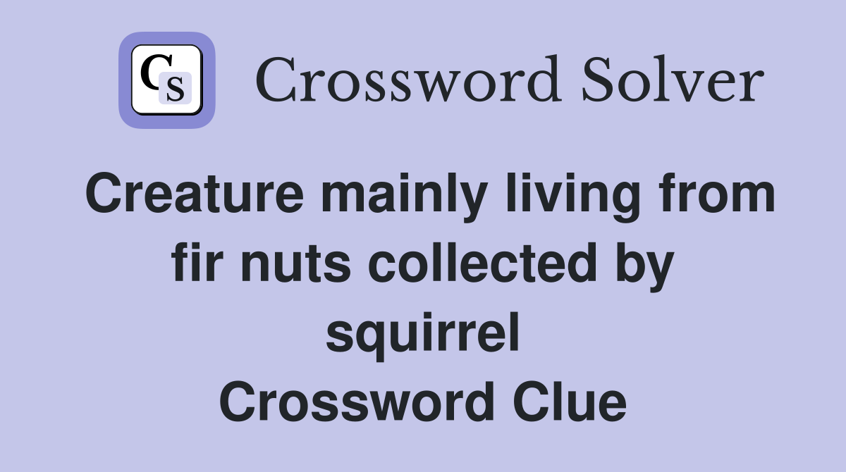 Creature mainly living from fir nuts collected by squirrel Crossword Clue