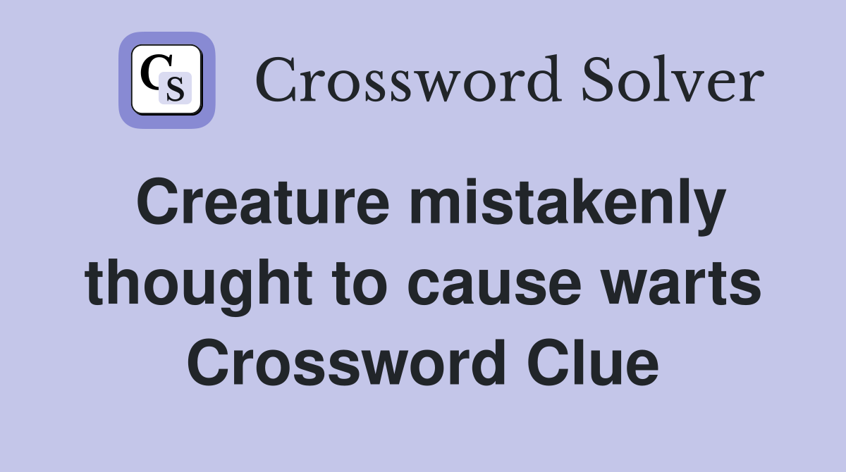 Creature mistakenly thought to cause warts Crossword Clue