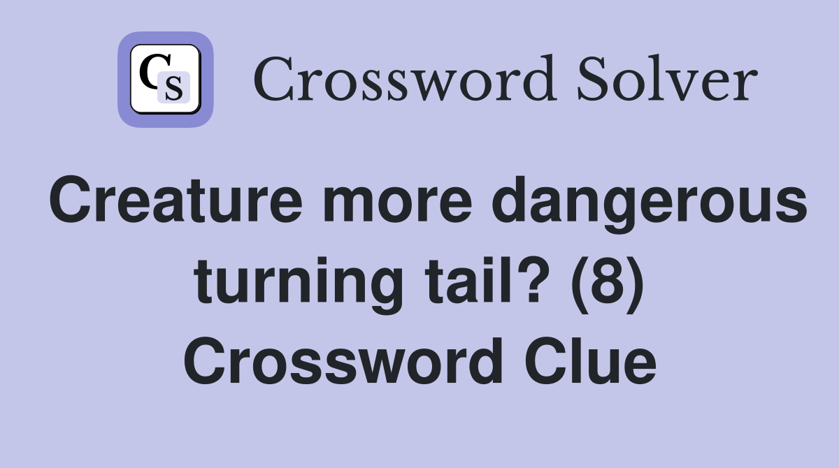 Creature more dangerous turning tail? (8) Crossword Clue