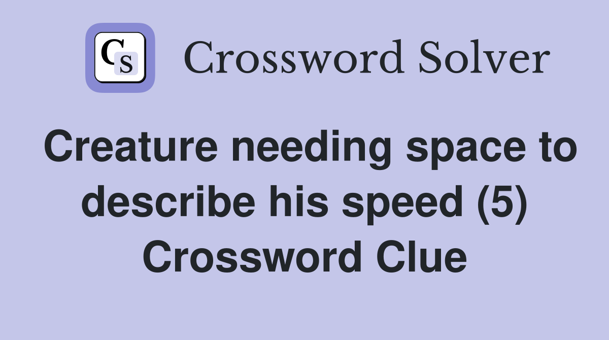 Creature needing space to describe his speed (5) Crossword Clue