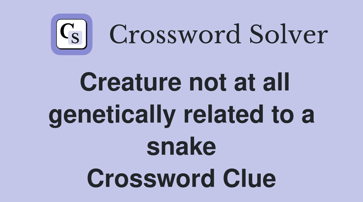 Creature not at all genetically related to a snake Crossword Clue