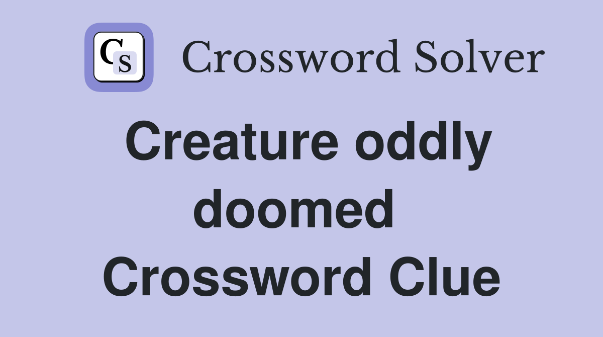 Creature oddly doomed  Crossword Clue