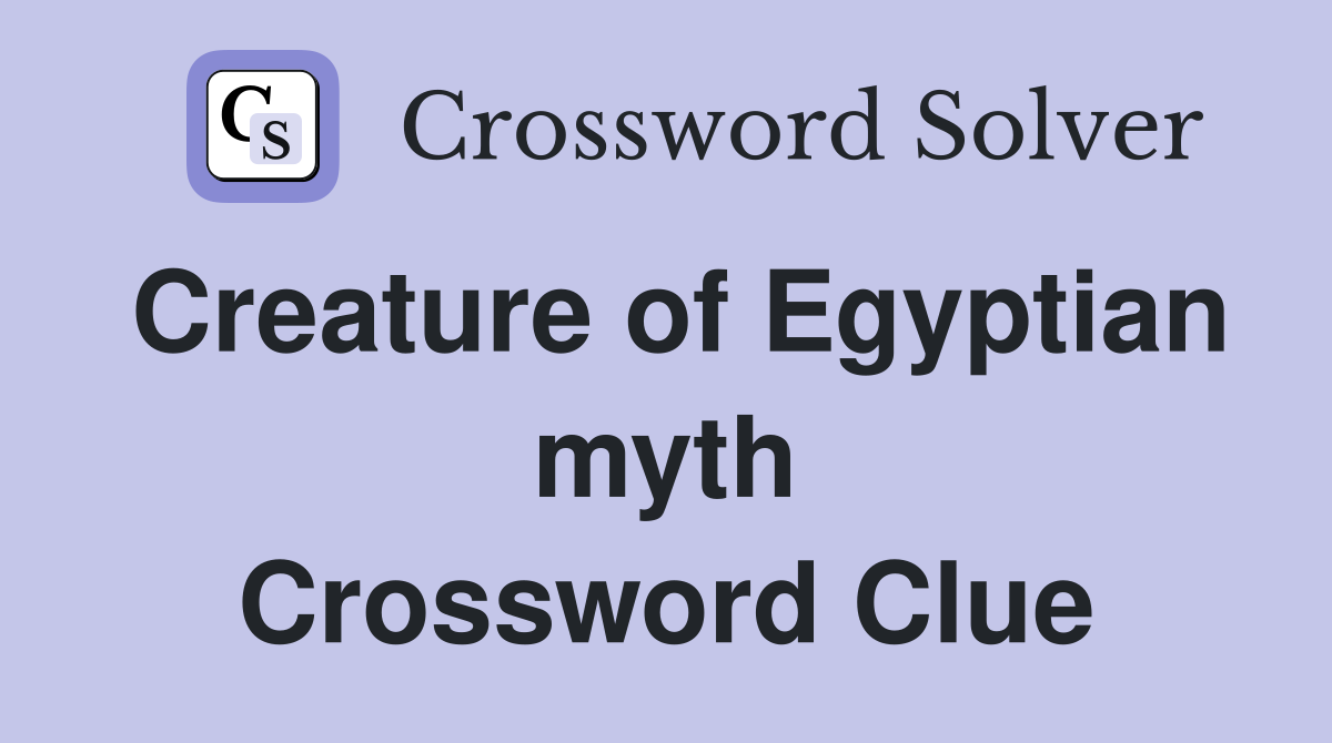 Creature of Egyptian myth Crossword Clue
