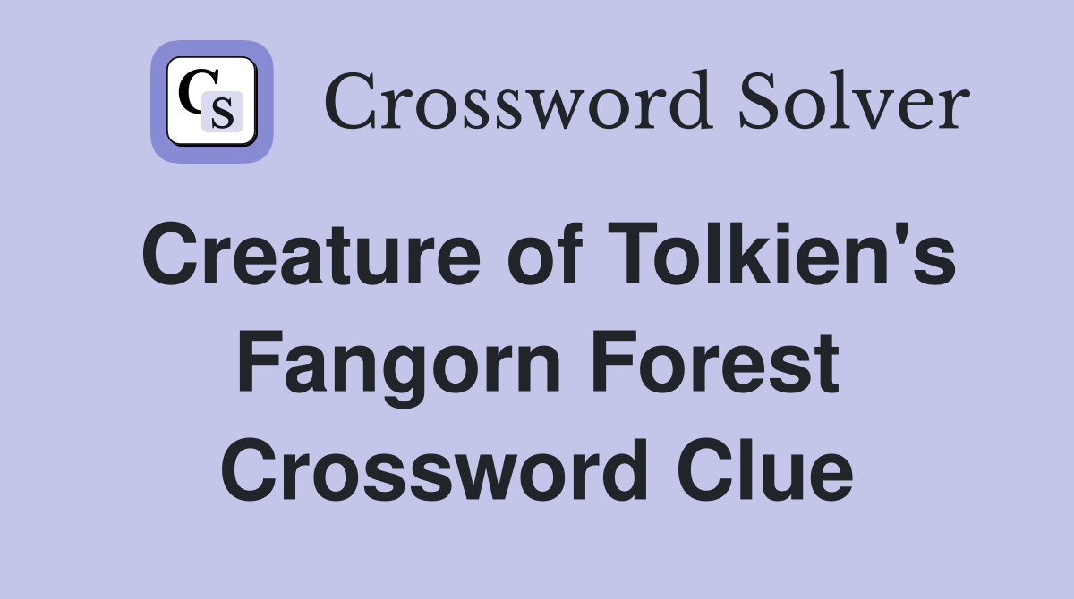 Creature of Tolkien's Fangorn Forest Crossword Clue