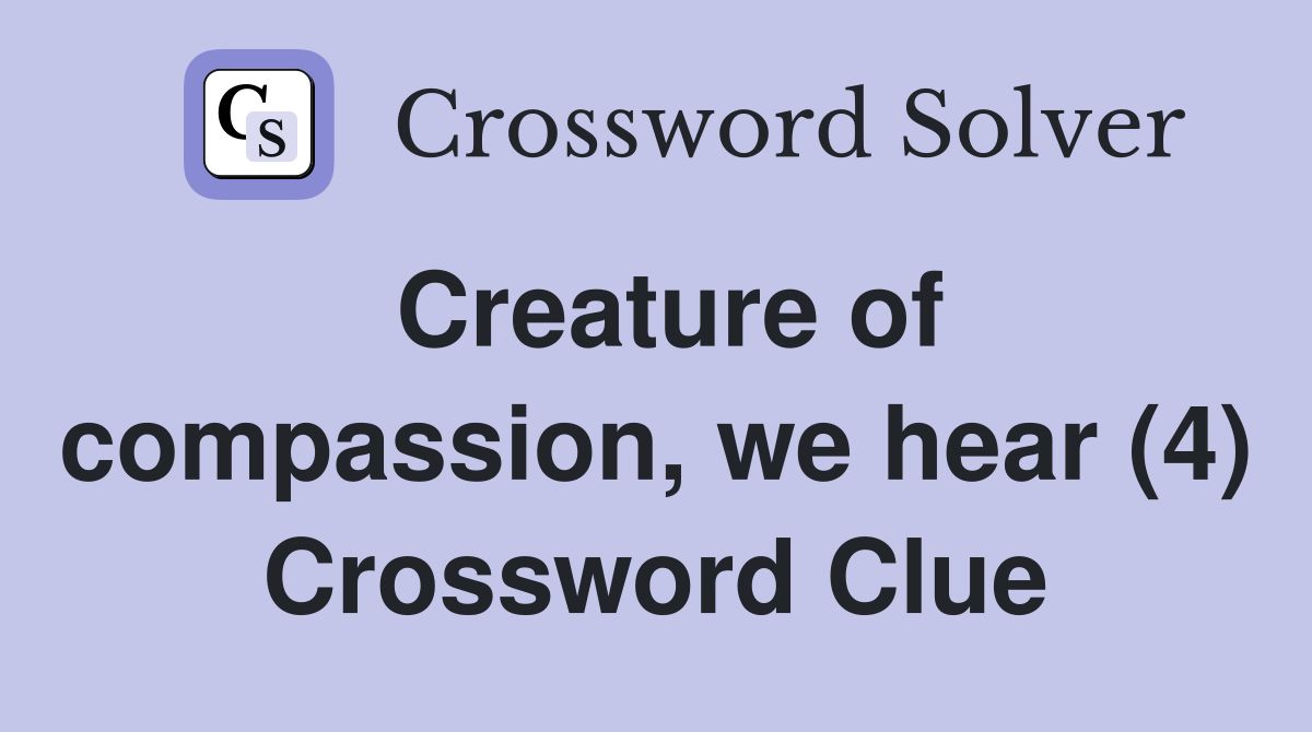 Creature of compassion, we hear (4) Crossword Clue