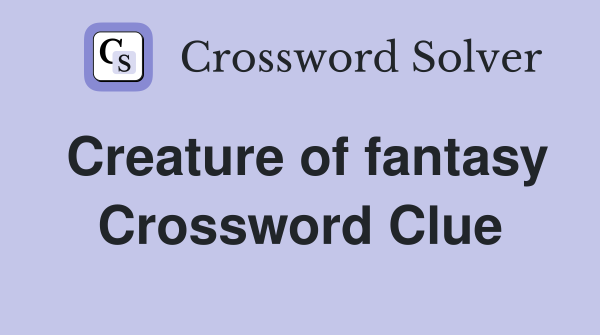 Creature of fantasy Crossword Clue