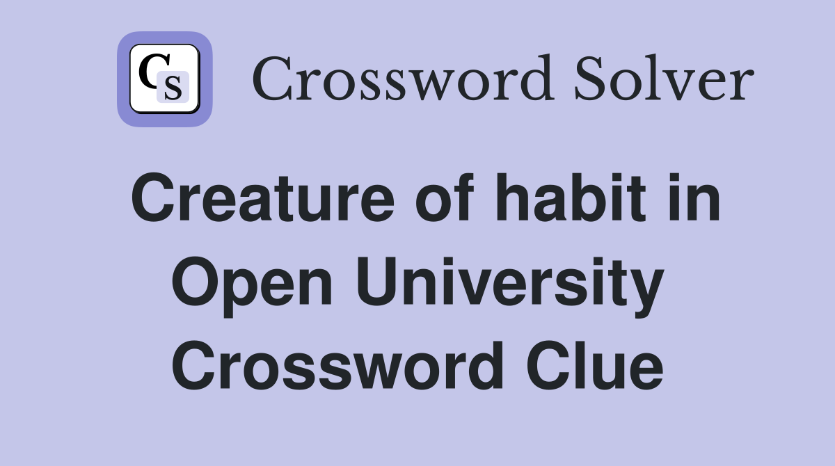 Creature of habit in Open University Crossword Clue