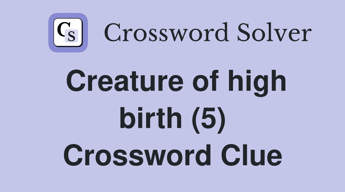 Creature of high birth (5) Crossword Clue