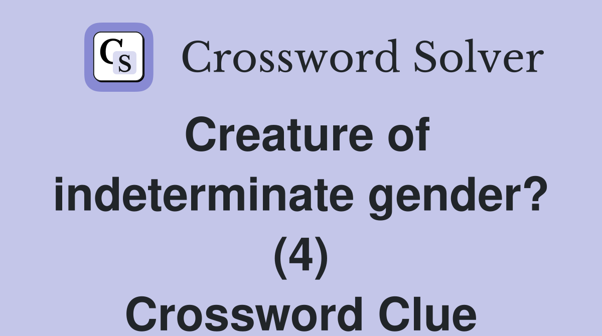Creature of indeterminate gender? (4) Crossword Clue