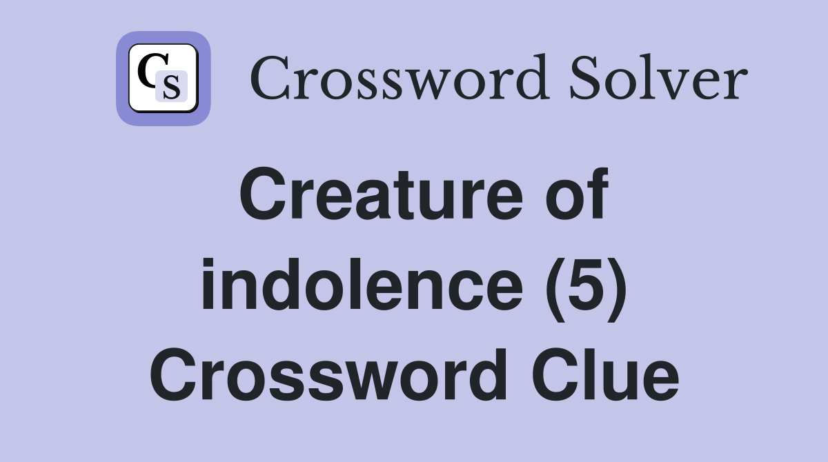 Creature of indolence (5) Crossword Clue