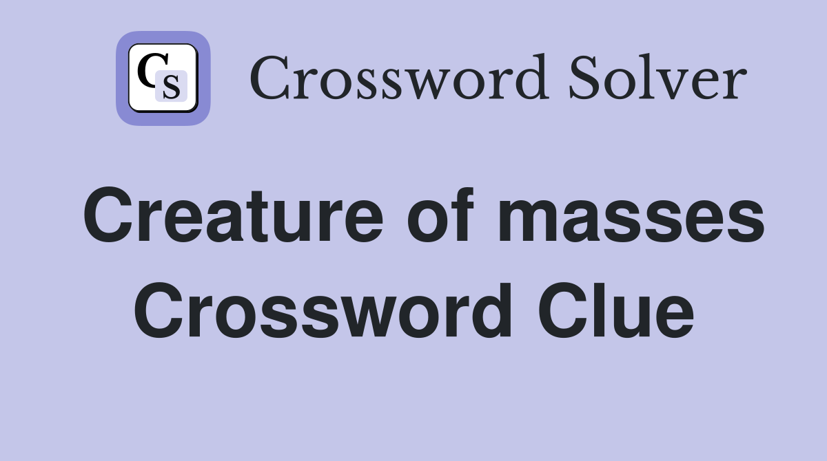 Creature of masses Crossword Clue