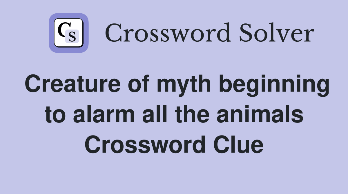 Creature of myth beginning to alarm all the animals Crossword Clue