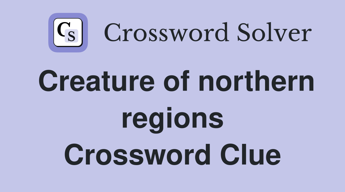Creature of northern regions Crossword Clue