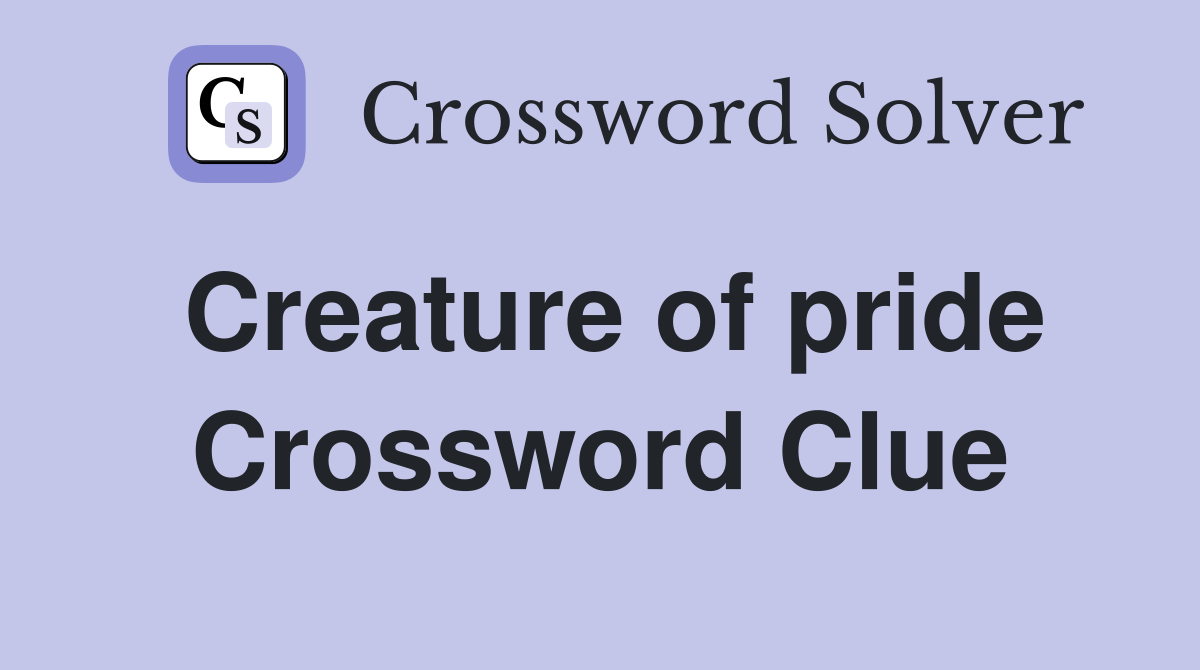 Creature of pride Crossword Clue