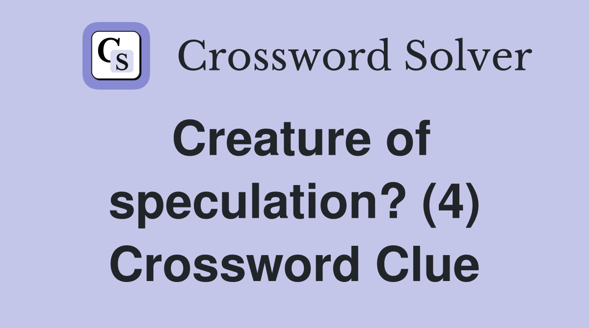 Creature of speculation? (4) Crossword Clue