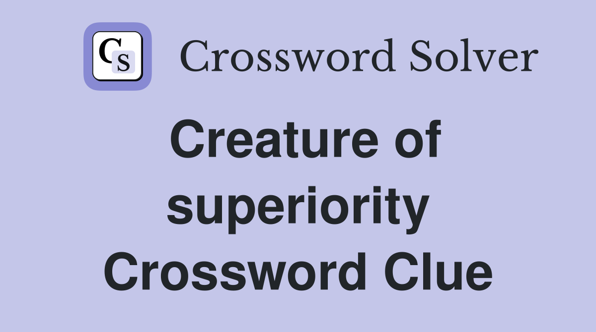 Creature of superiority Crossword Clue