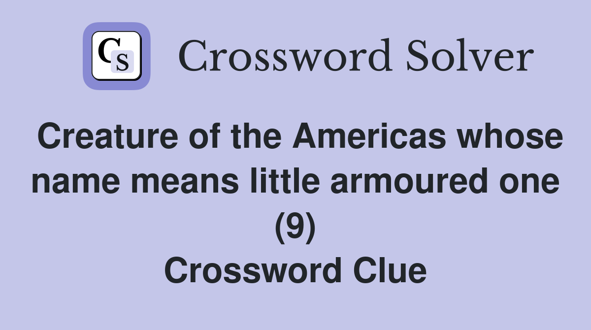 Creature of the Americas whose name means little armoured one (9) Crossword Clue