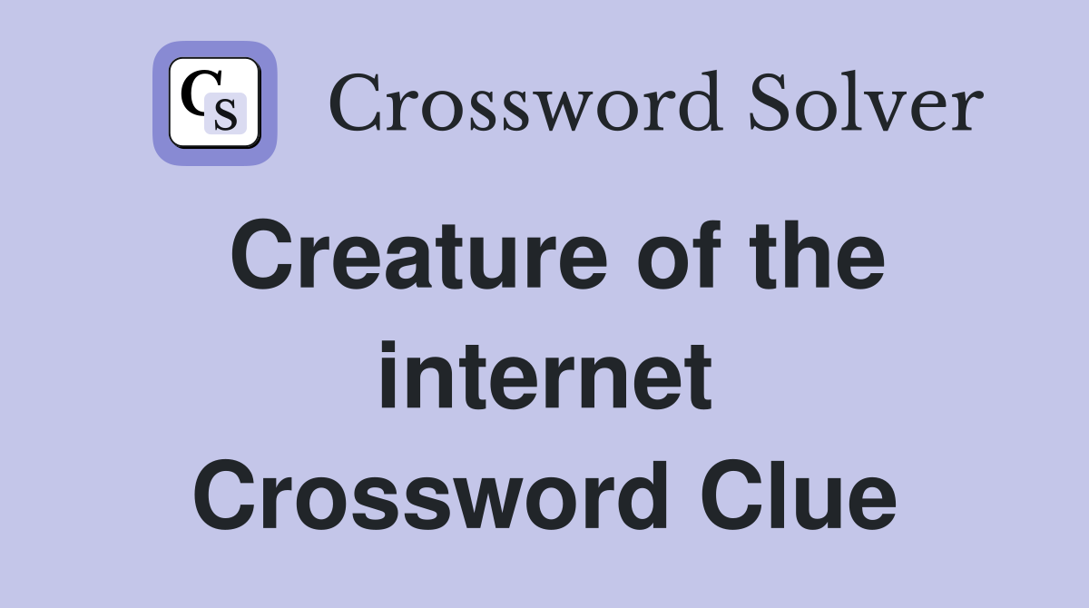 Creature of the internet Crossword Clue