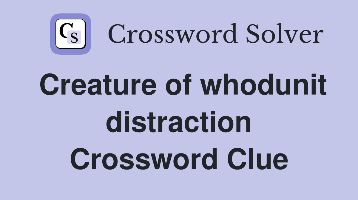 Creature of whodunit distraction Crossword Clue