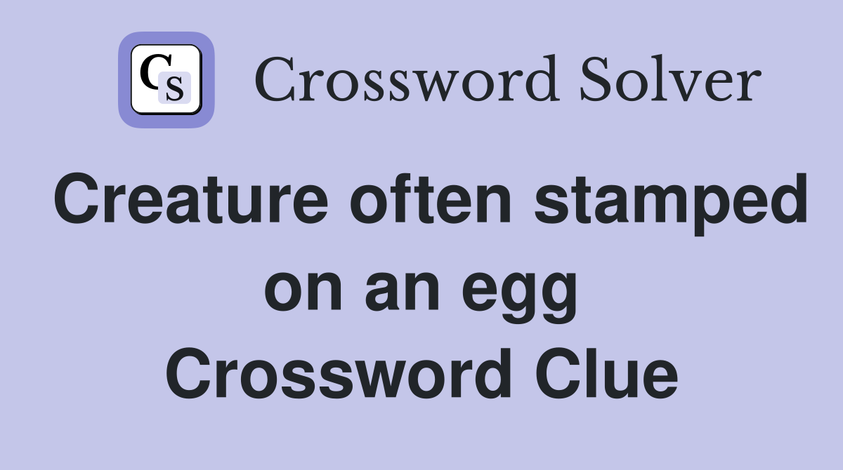 Creature often stamped on an egg Crossword Clue