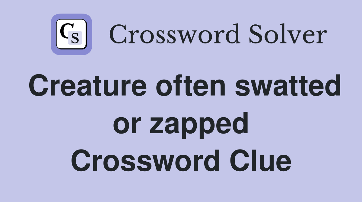 Creature often swatted or zapped Crossword Clue