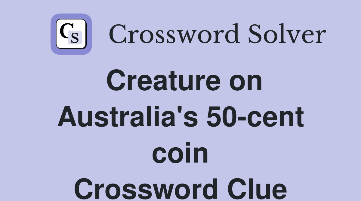 Creature on Australia's 50-cent coin Crossword Clue