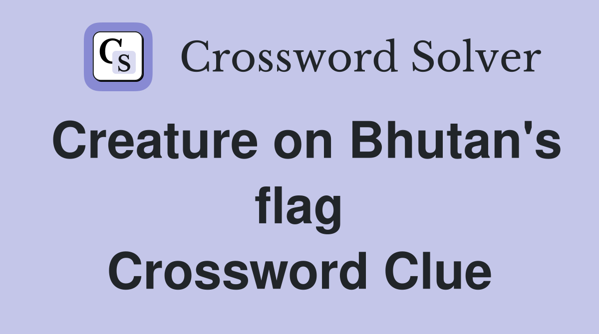Creature on Bhutan's flag Crossword Clue
