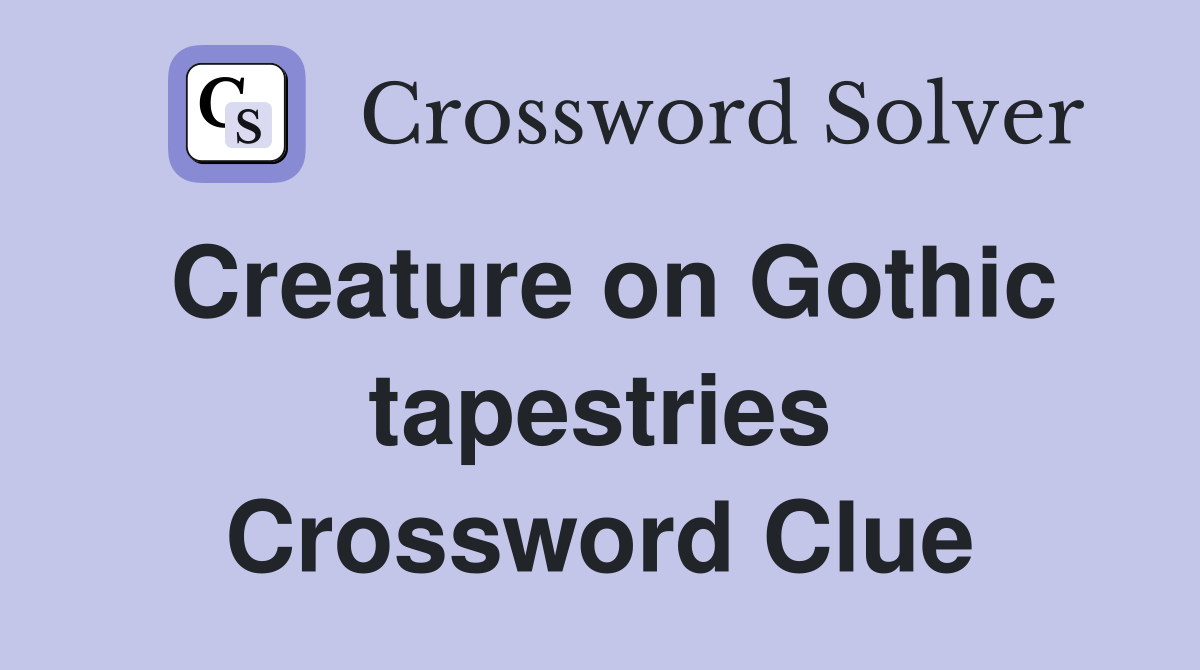 Creature on Gothic tapestries Crossword Clue