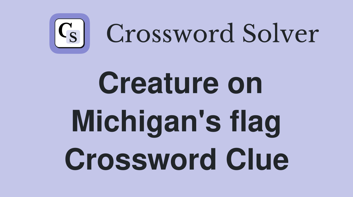 Creature on Michigan's flag Crossword Clue