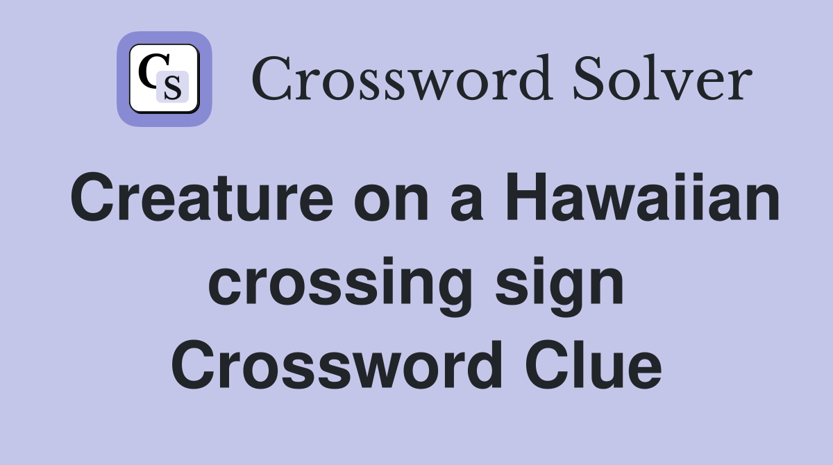 Creature on a Hawaiian crossing sign Crossword Clue